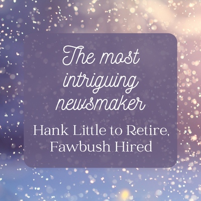 The most intriguing newsmaker: Hank Little to Retire, Fawbush Hired